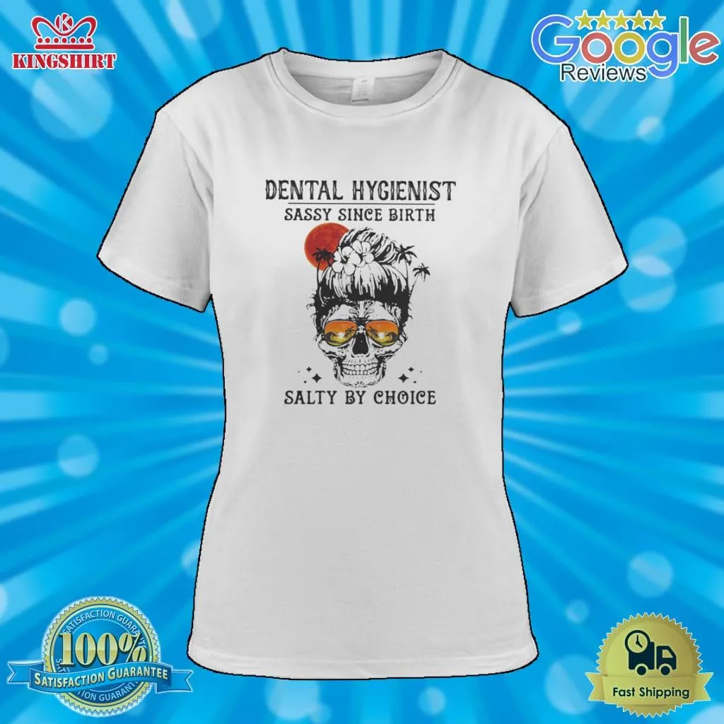 Top Skull Ocean Dental Hygienist Sassy Since Birth Salty By Choice Sunset Shirt Plus Size