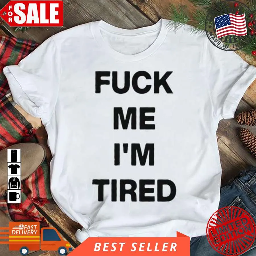 Pretium Fuck Me Im Tired Shirt Plus Size