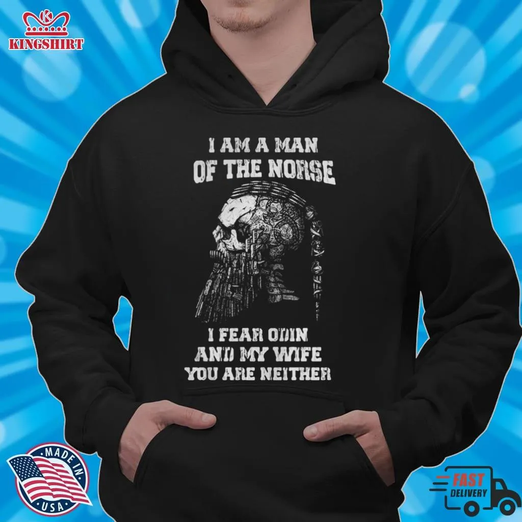 Official I Am A Man Of The Norse I Fear Odin And My Wife You Are Neither Shirt