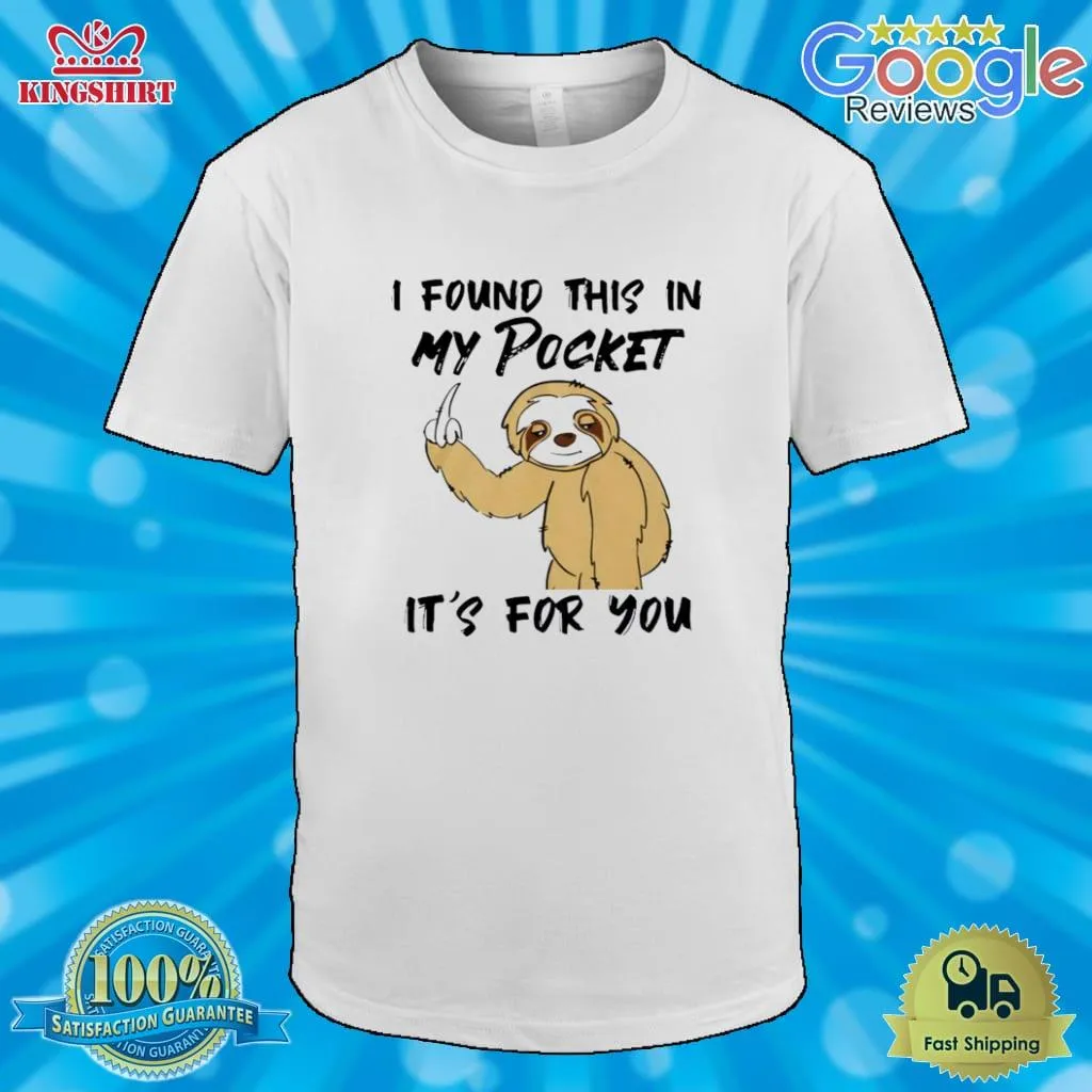 Funny Sloth I Found This In My Pocket ItS For You Shirt Unisex Tshirt