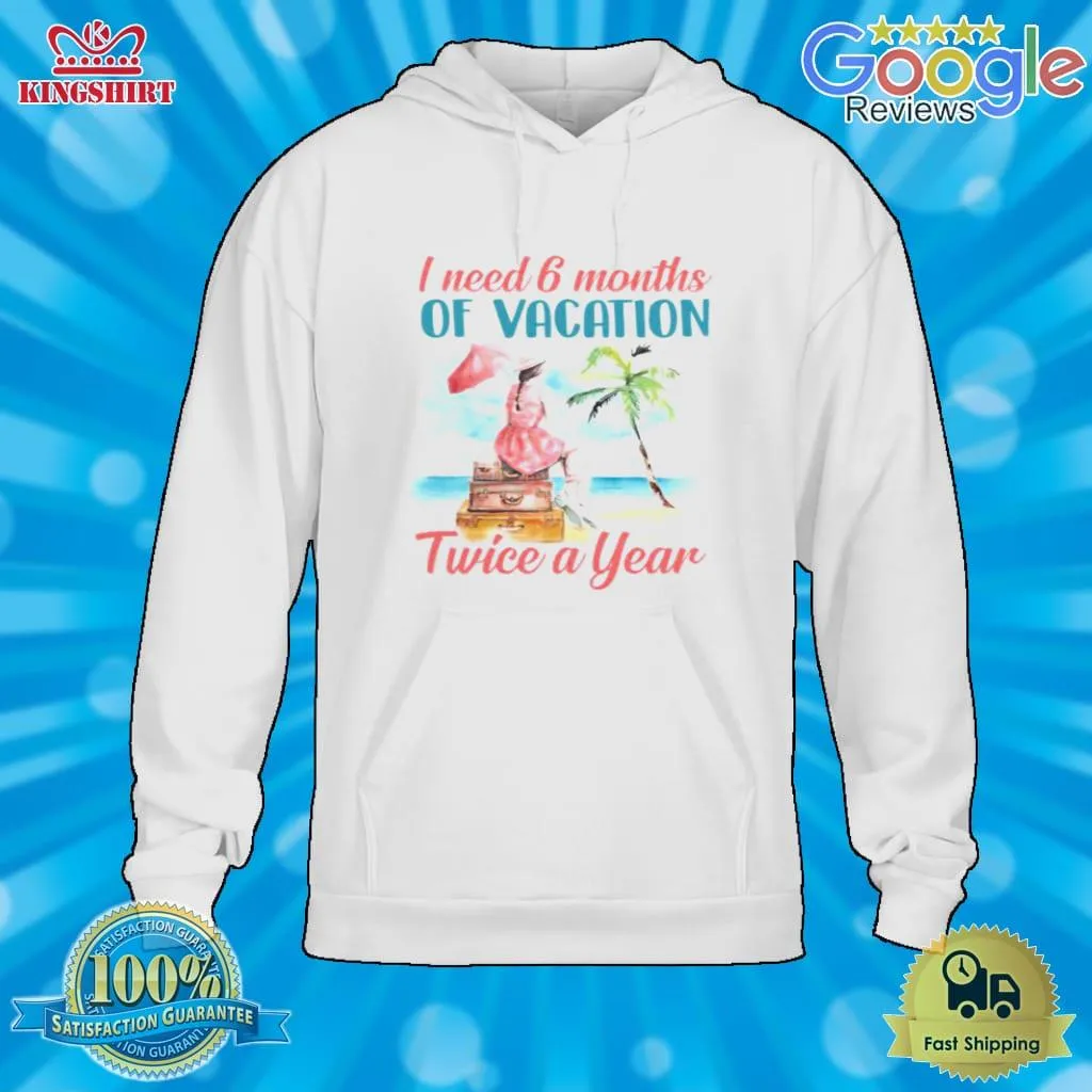 Funny Girl I Need 6 Months Of Vacation Twice A Year Shirt Plus Size