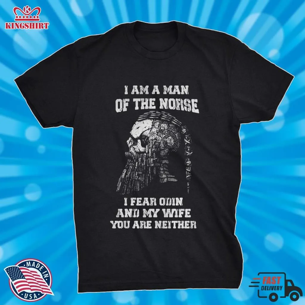 Official I Am A Man Of The Norse I Fear Odin And My Wife You Are Neither Shirt