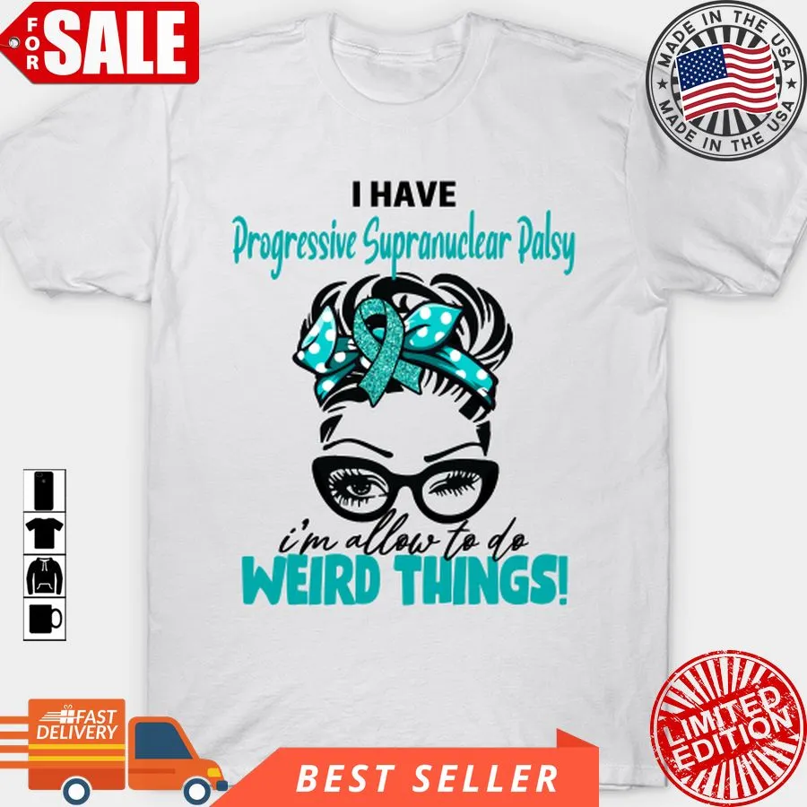 Awesome I Have Progressive Supranuclear Palsy I'm Allow To Do Weird Things T Shirt, Hoodie, Sweatshirt, Long Sleeve Size up S to 4XL