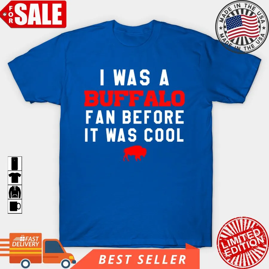 Official I Was A Buffalo Bills Fan Before It Was Cool T Shirt, Hoodie, Sweatshirt, Long Sleeve Shirt