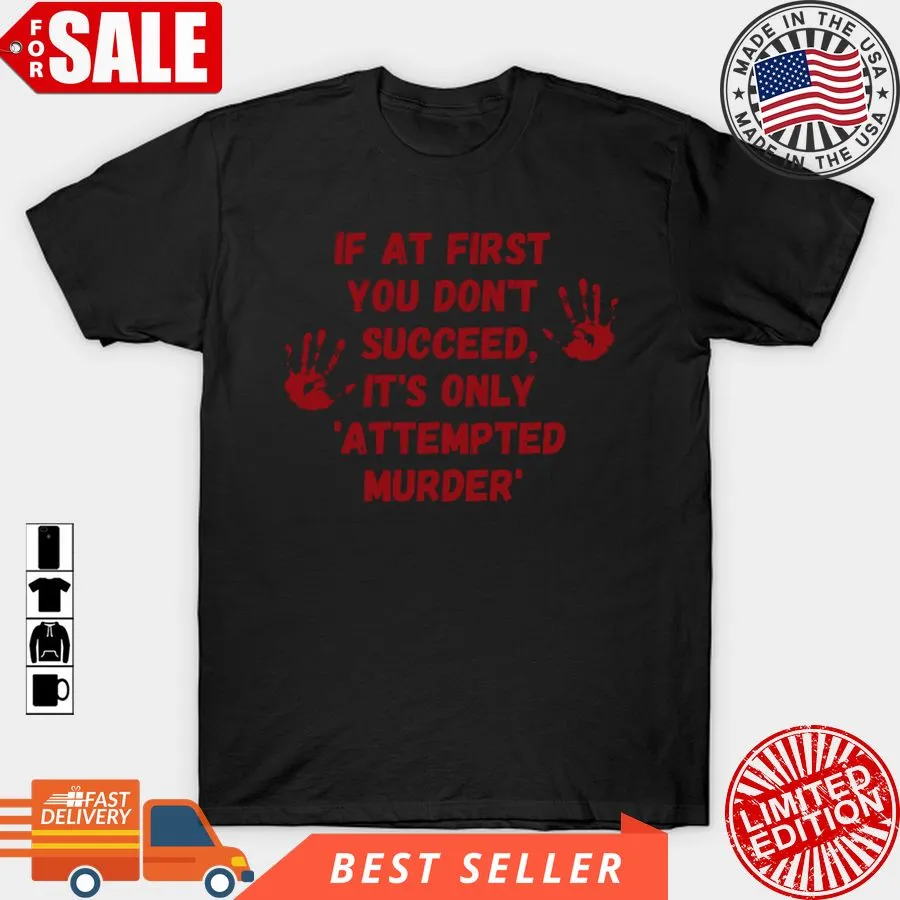 Free Style If At First You Don't Succeed, It's Only 'Attempted Murder' T Shirt, Hoodie, Sweatshirt, Long Sleeve Women T-Shirt