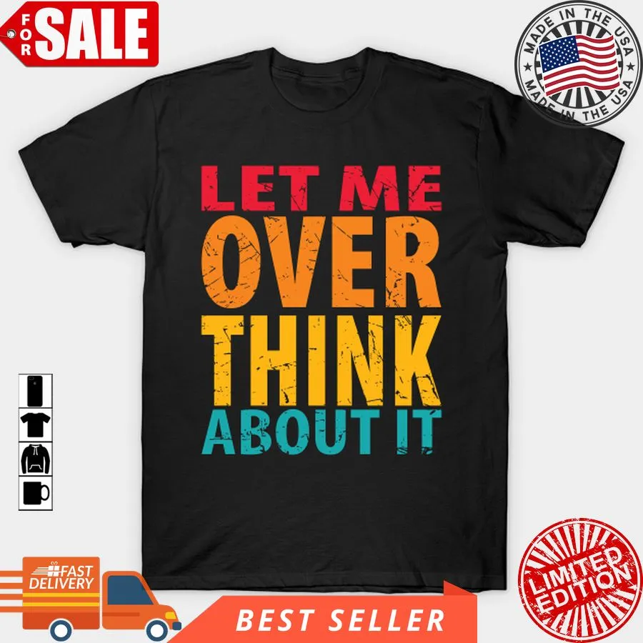 Vintage Let Me Overthink About It Sarcastic Funny Introvert T Shirt, Hoodie, Sweatshirt, Long Sleeve Youth T-Shirt