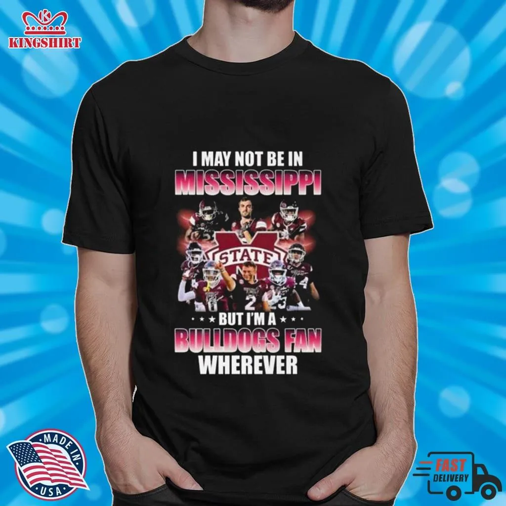 Free Style I May Not Be In Mississippi But IM A Bulldogs Fan Wherever Signatures Shirt Unisex Tshirt