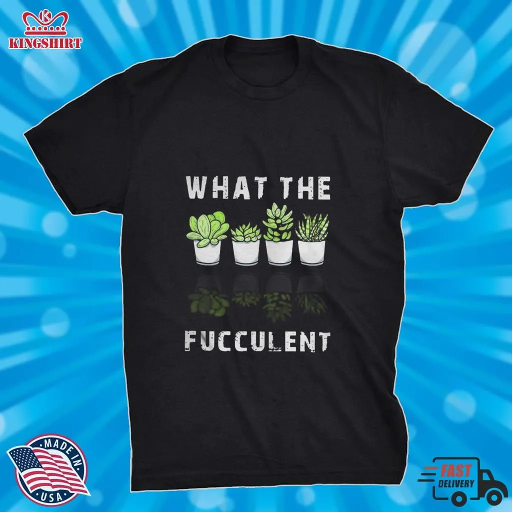 Original What The Fucculent Shirt Size up S to 4XL