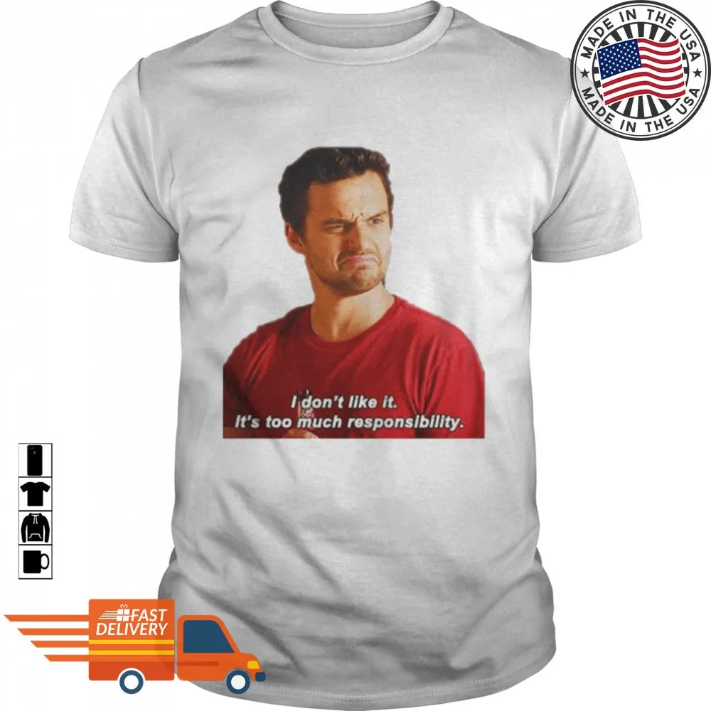 Official Nick Miller I DonT Like It ItS Too Much Responsibility New Girl Shirt Shirt