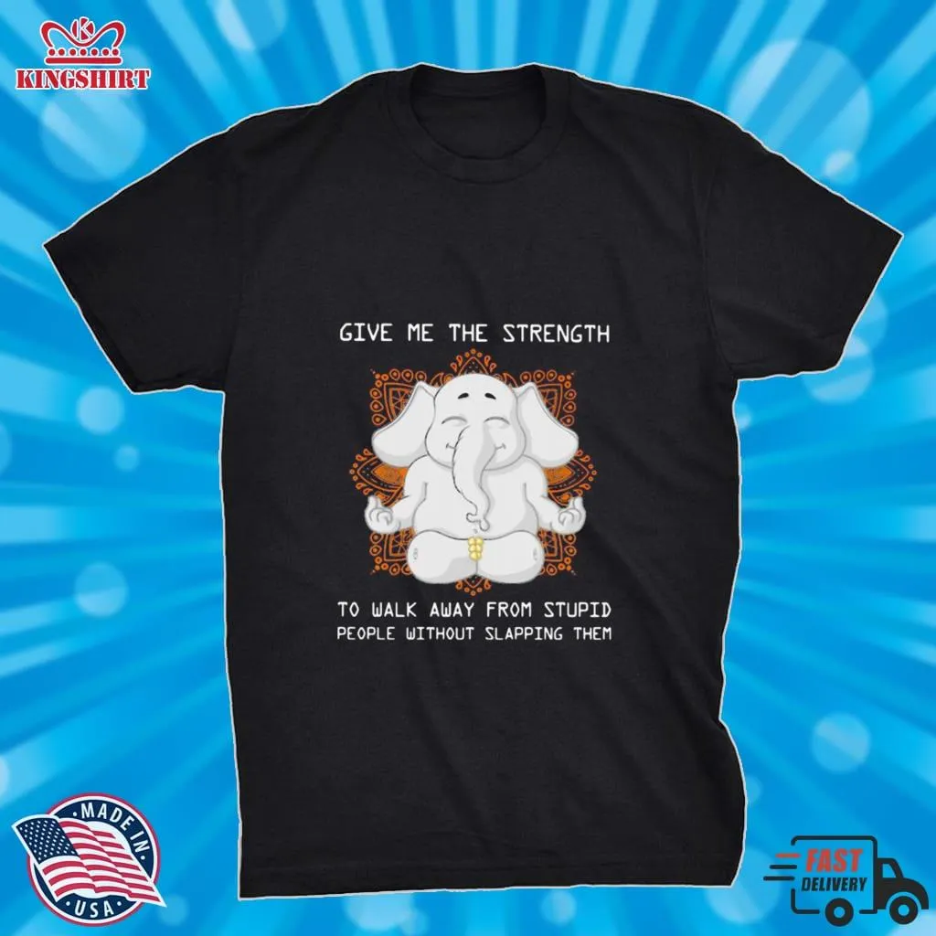 Original Elephant Yoga Give Me The Strength To Walk Away From Stupid People Without Slapping Them Shirt Unisex Tshirt