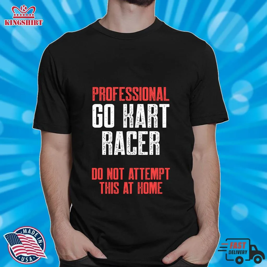 Hot Professional Go Kart Raer Do Not Attempt This At Home Karting Go Cart Racer Shirt