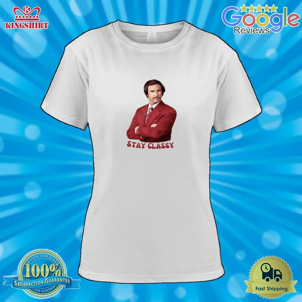 Funny Anchorman Movie Quote, Stay Classy, Will Ferrell As Ron Burgundy Classic T Shirt Plus Size