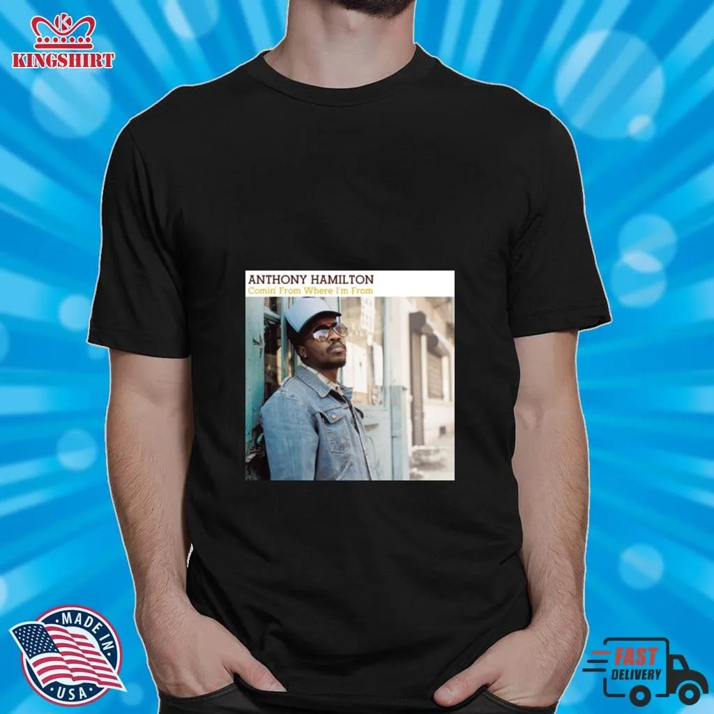 Hot Comin From Where IM From Anthony Hamilton Shirt