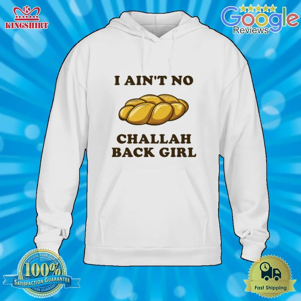 Pretium I AinT No Challah Back Girl Funny Jewish Holiday Shirt Hoodie