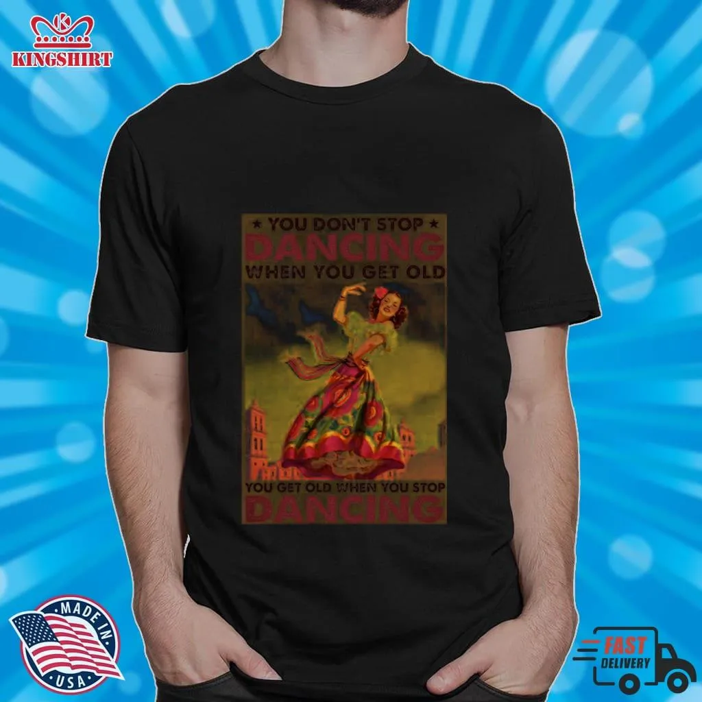 Funny Mexican You DonT Stop Dancing When You Get Old Dancing Shirt Unisex Tshirt