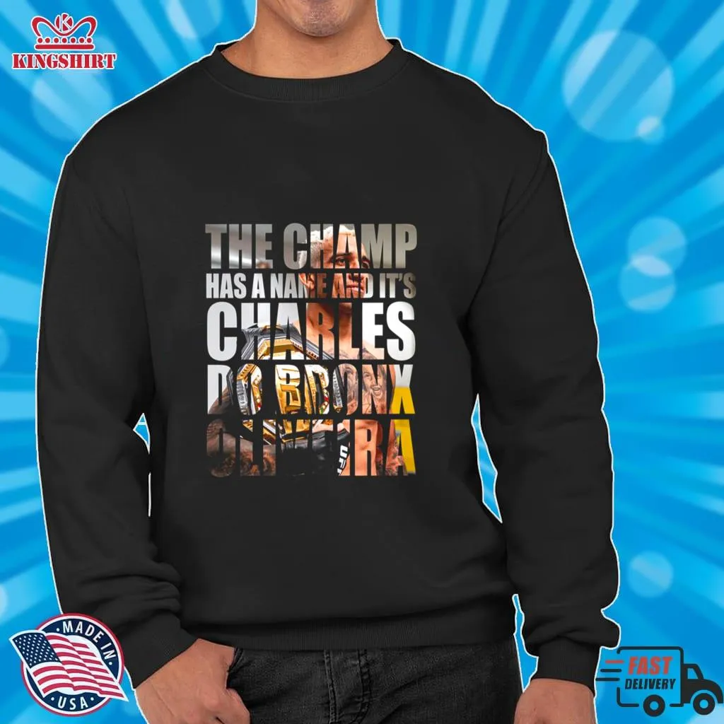 Awesome The Champ Has A Name Charles Do Bronx Oliveira Shirt Size up S to 4XL