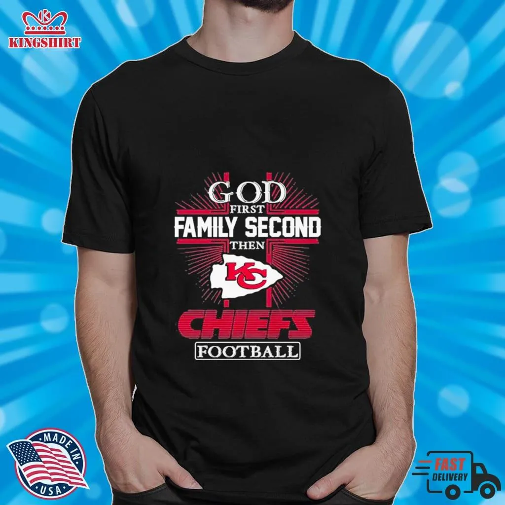 Romantic Style 2022 God First Family Second Then Kansas City Chiefs Football Shirt Unisex Tshirt