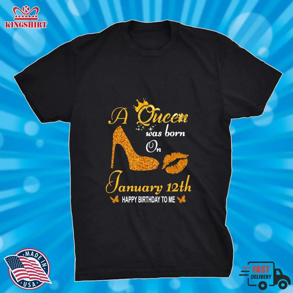 Official A Queen Was Born On 12Th January Happy Birthday To Me Shirt Shirt