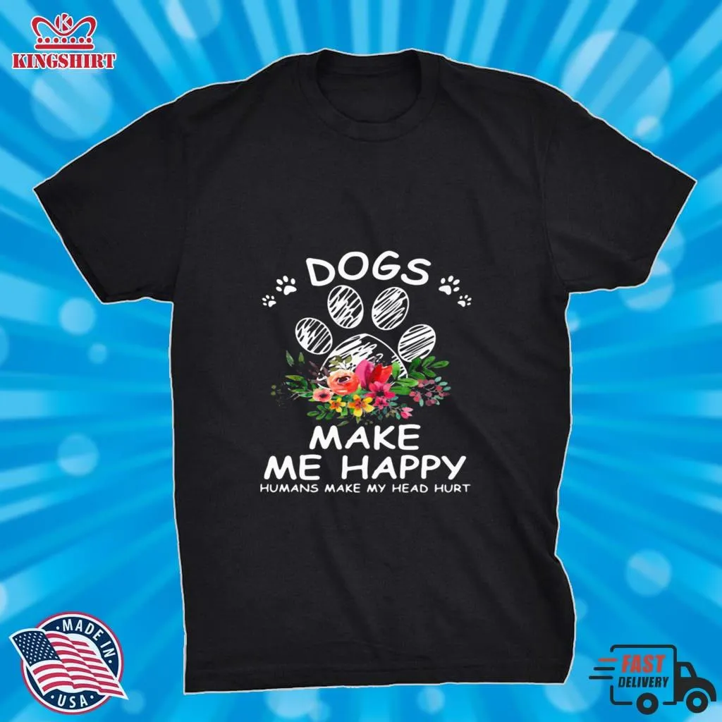 Original Dogs Make Me Happy Humans Make My Head Hurt Flower Shirt Unisex Tshirt