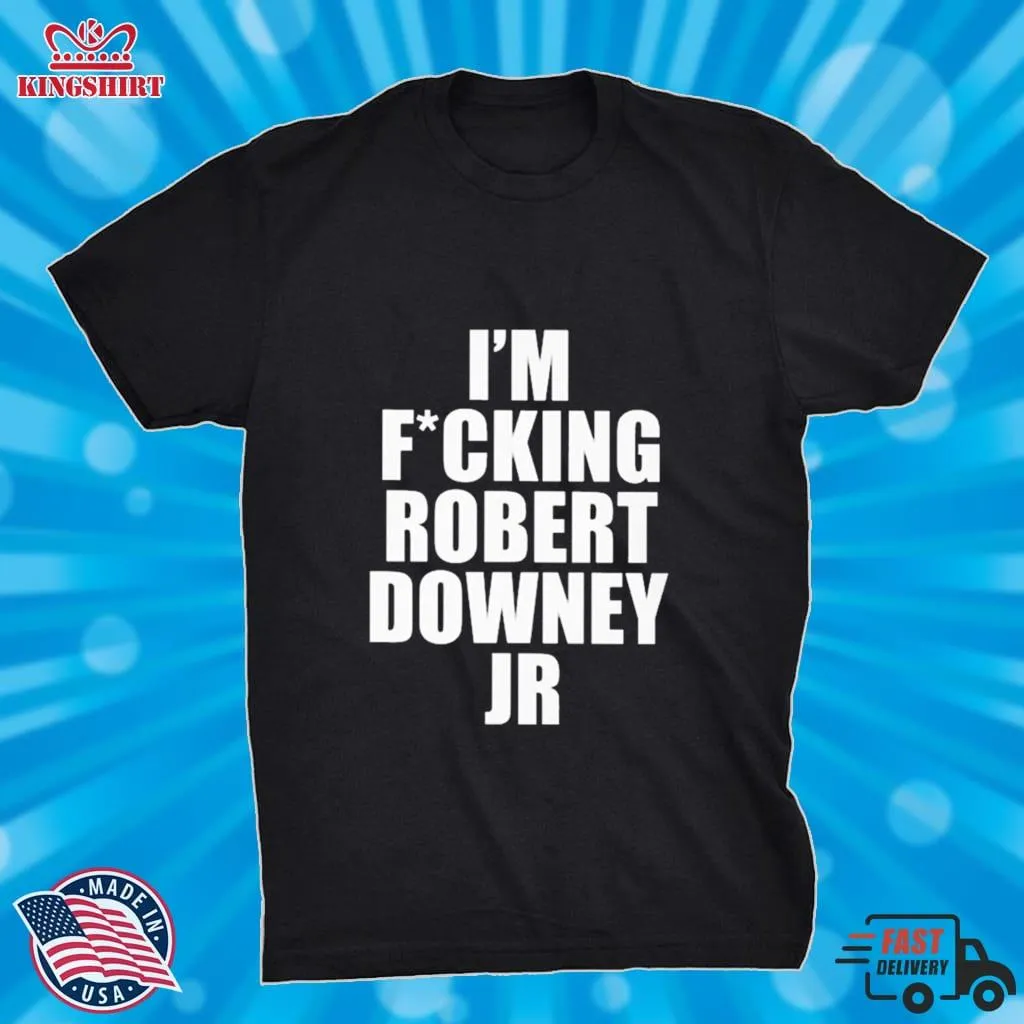 Original IM Fucking Robert Downey Jr T Shirt Unisex Tshirt