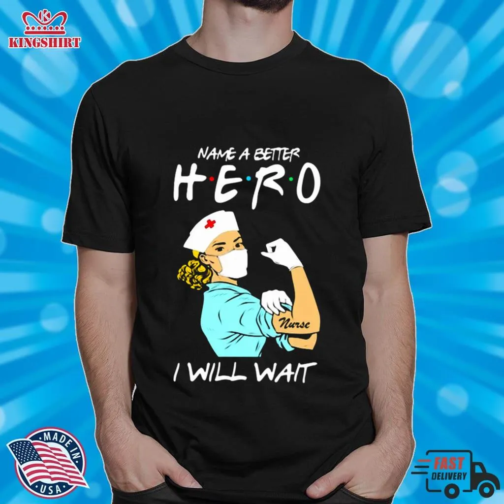 Official Name A Better Hero I Will Wait Strong Nurse Shirt Shirt