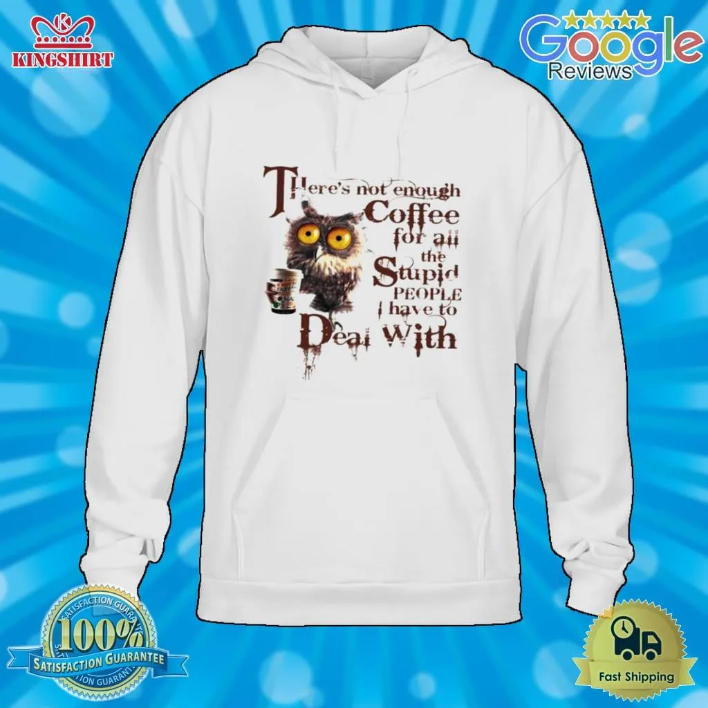 Be Nice Owl ThereS Not Enough Coffee For All The Stupid People I Have To Deal With Shirt Men T-Shirt