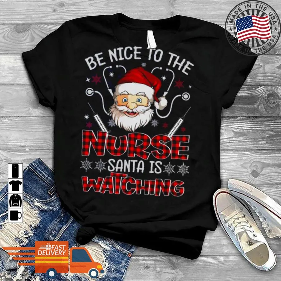 Pretium Santa Claus Be Nice To The Nurse Santa Is Watching Shirt Hoodie