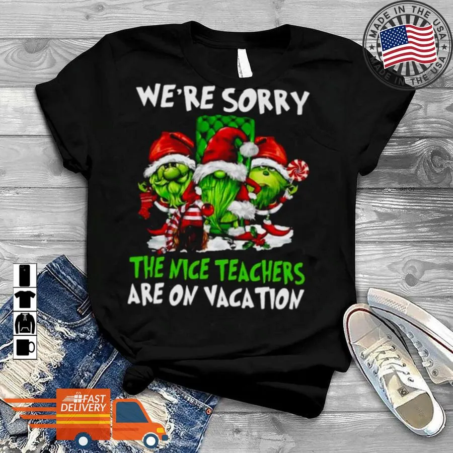 Be Nice Santa Gnomes On Grinch WeRe Sorry The Nice Teachers Are On Vacation Merry Christmas Shirt SweatShirt