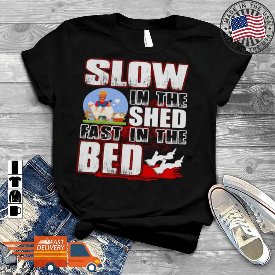 Hot Slow In The Shed Fast In The Bed Shirt Size up S to 4XL
