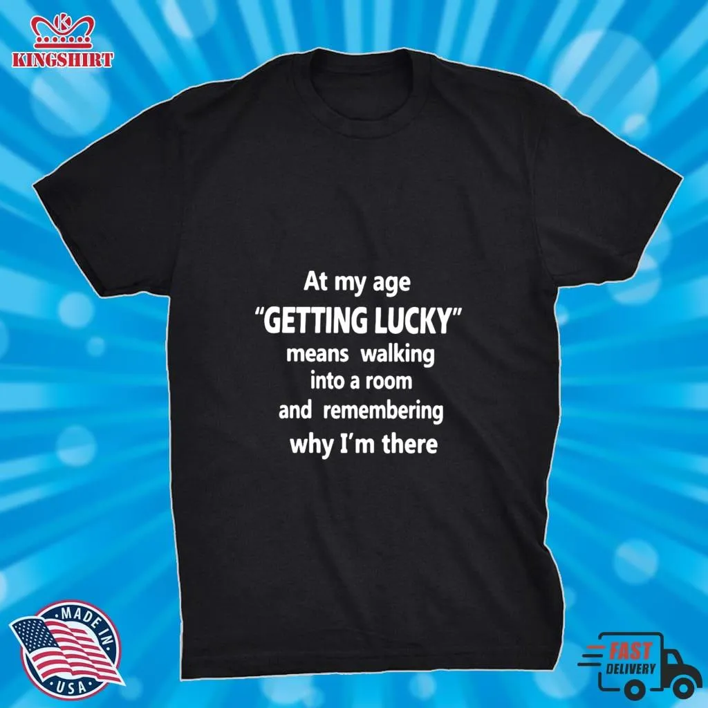 Vintage At My Age Getting Lucky Means Walking Into A Room And Remembering Why IM There Shirt Youth T-Shirt
