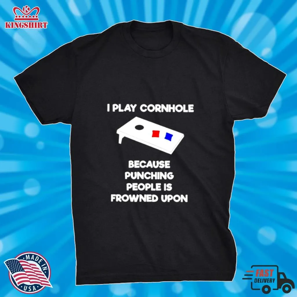 Hot I Play Cornhole Because Punching People Is Frowned Upon Shirt