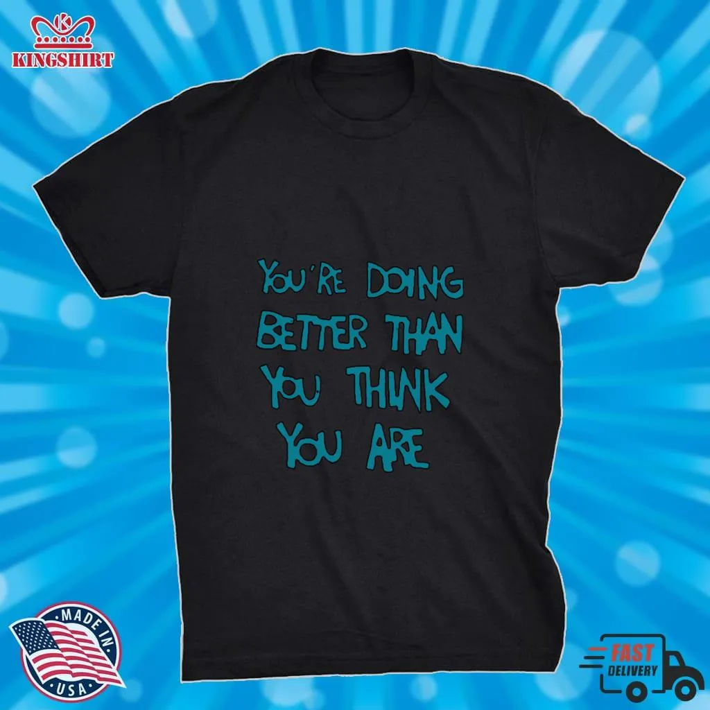 Best Youre Doing Better Than You Think You Are Shirt