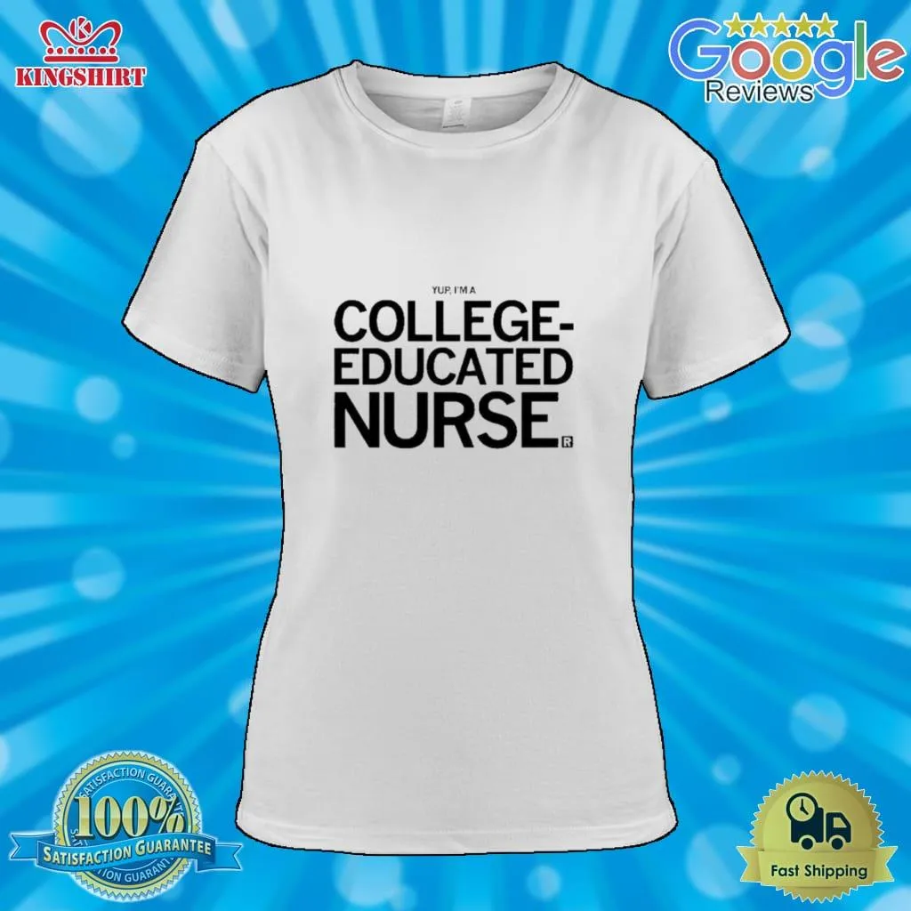 Top Yup Im A College Educated Nurse Shirt Plus Size