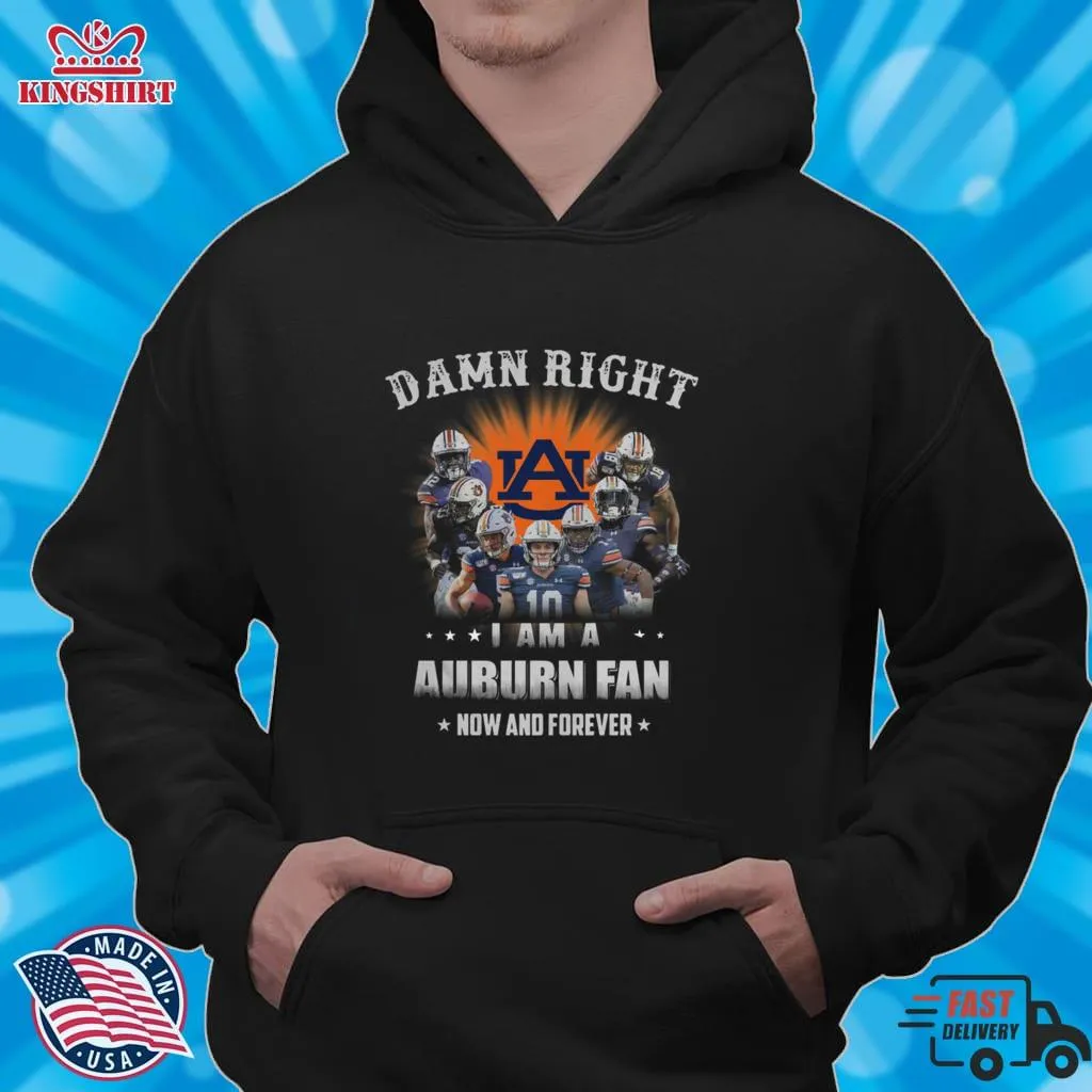 Pretium Auburn Tigers Damn Right I Am A Auburn Fan Now And Forever Shirt Plus Size