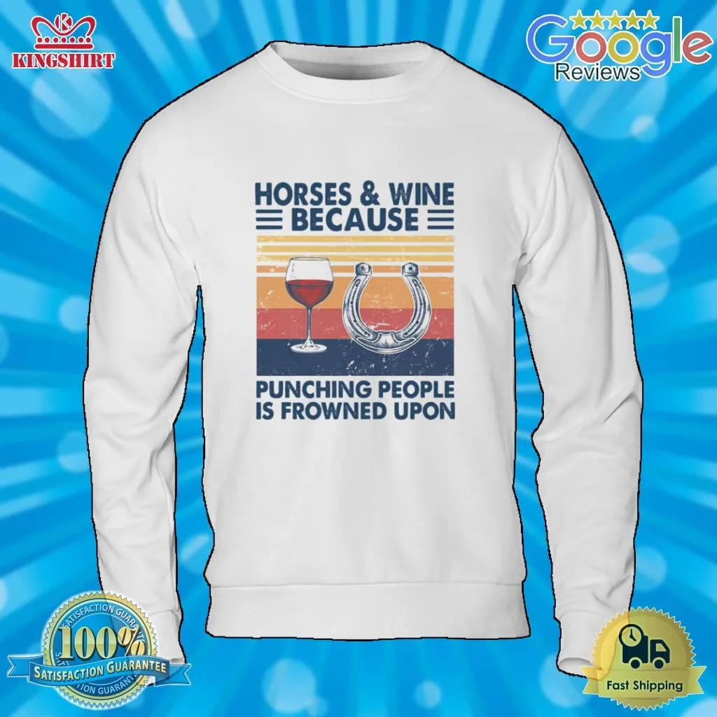 Oh Horses And Wine Because Punching People Is Frowned Upon Vintage Shirt Size up S to 4XL