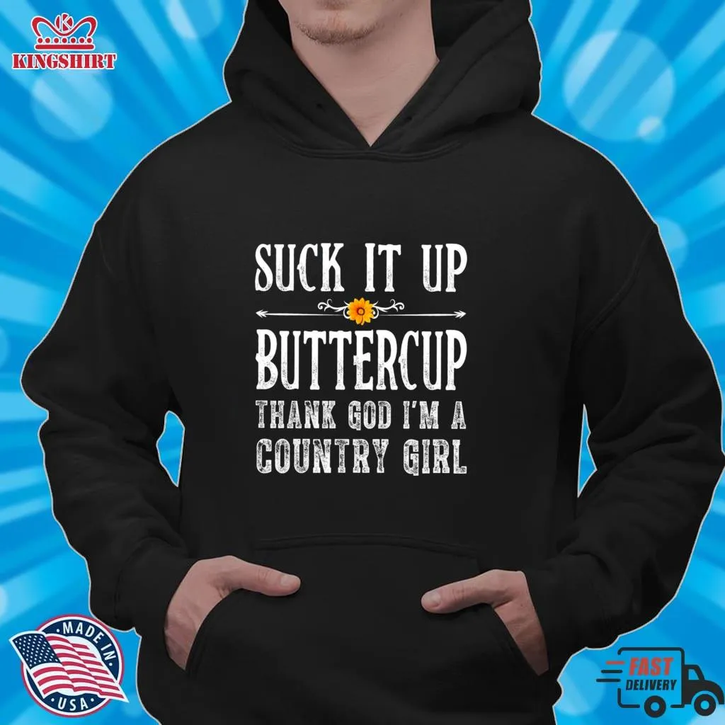 Original Suck It Up Buttercup Thank God Im A Country Girl Shirt Size up S to 4XL