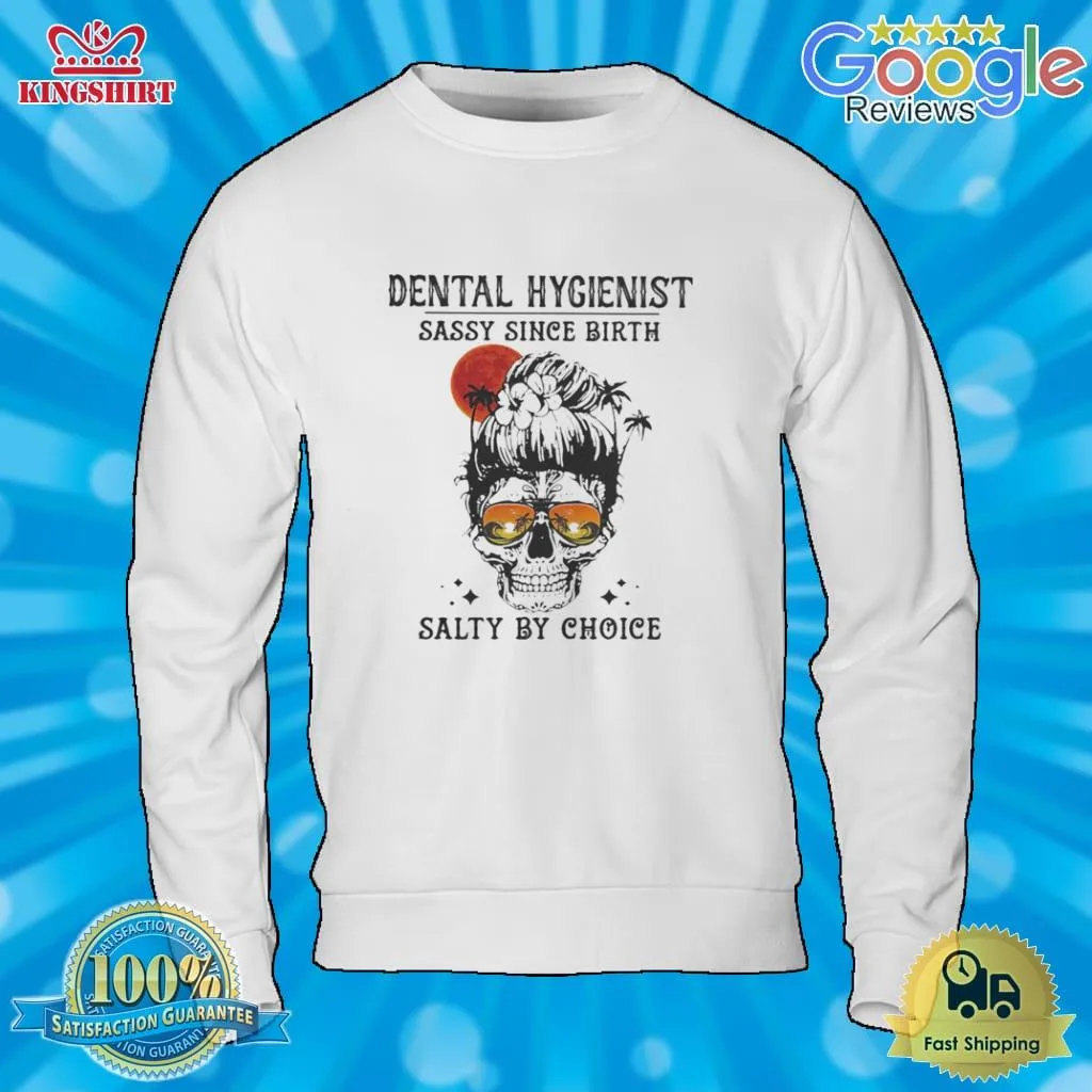 Top Skull Ocean Dental Hygienist Sassy Since Birth Salty By Choice Sunset Shirt Plus Size