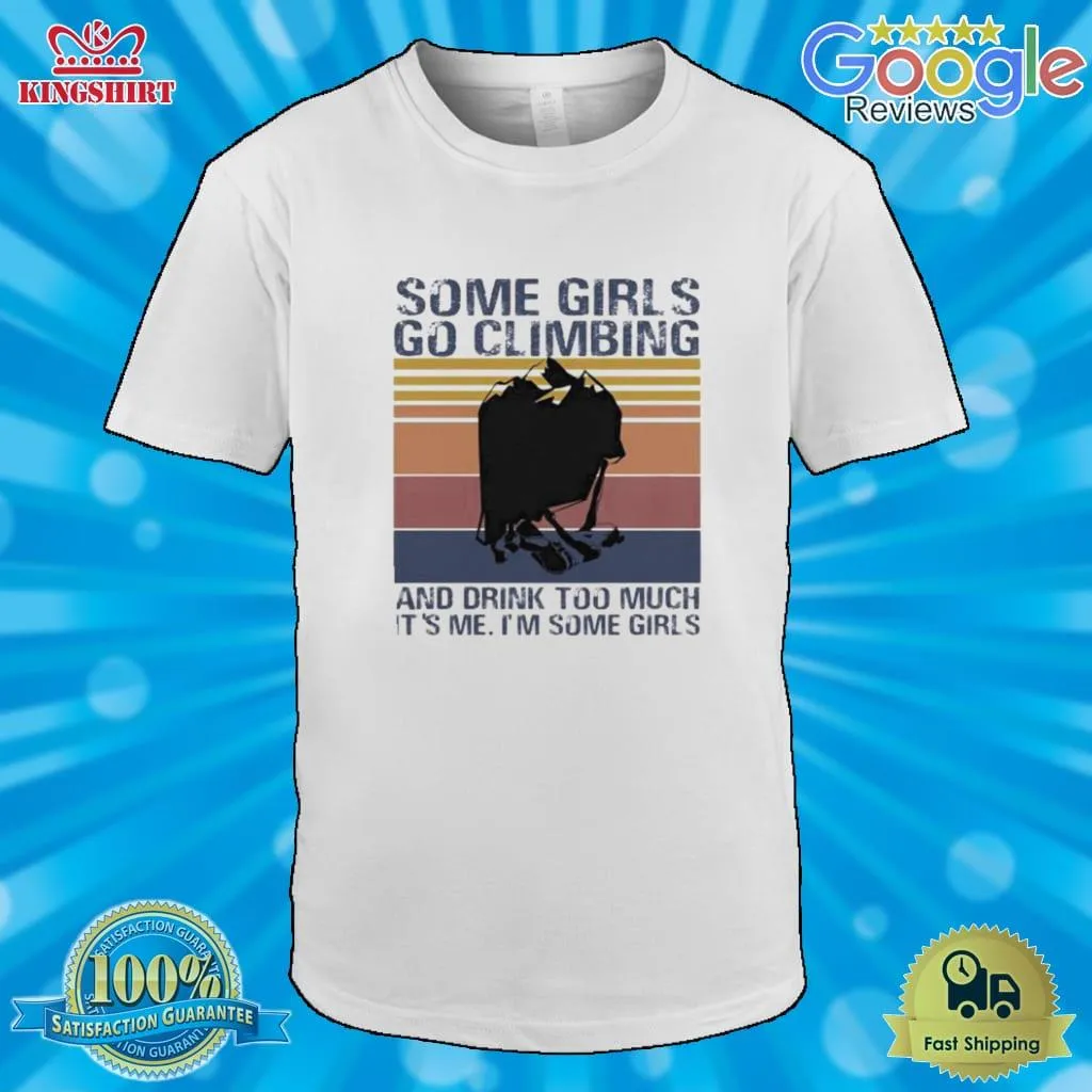 Best Some Girls Go Climbing And Drink Too Much ItS Me IM Some Girls Vintage Retro Shirt