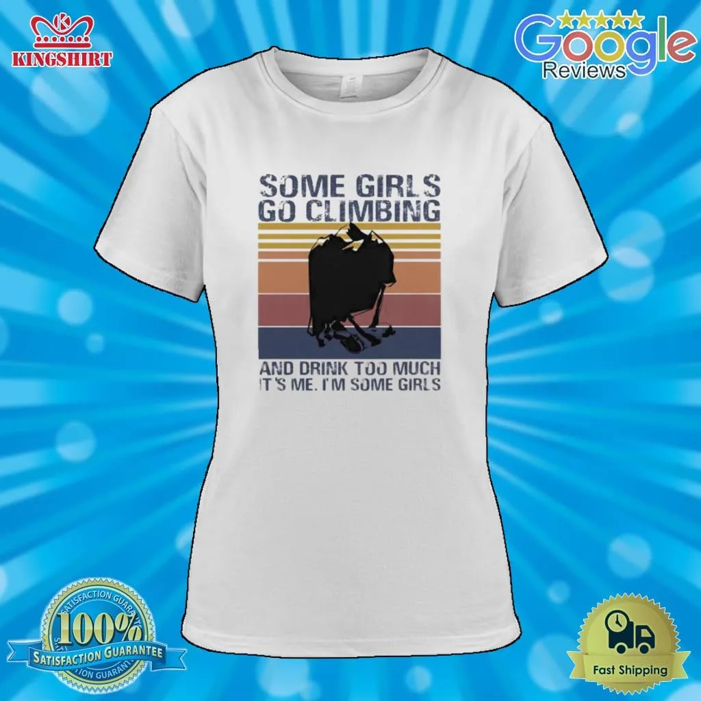 Best Some Girls Go Climbing And Drink Too Much ItS Me IM Some Girls Vintage Retro Shirt