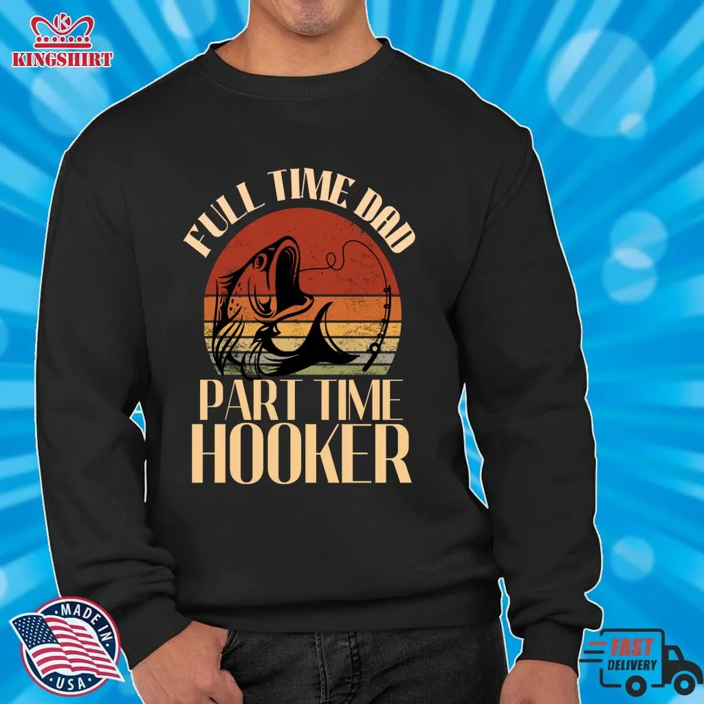 Pretium Mens Fishing Shirt Full Time Dad Part Time Hooker Funny Bass Dad Classic T Shirt Unisex Tshirt