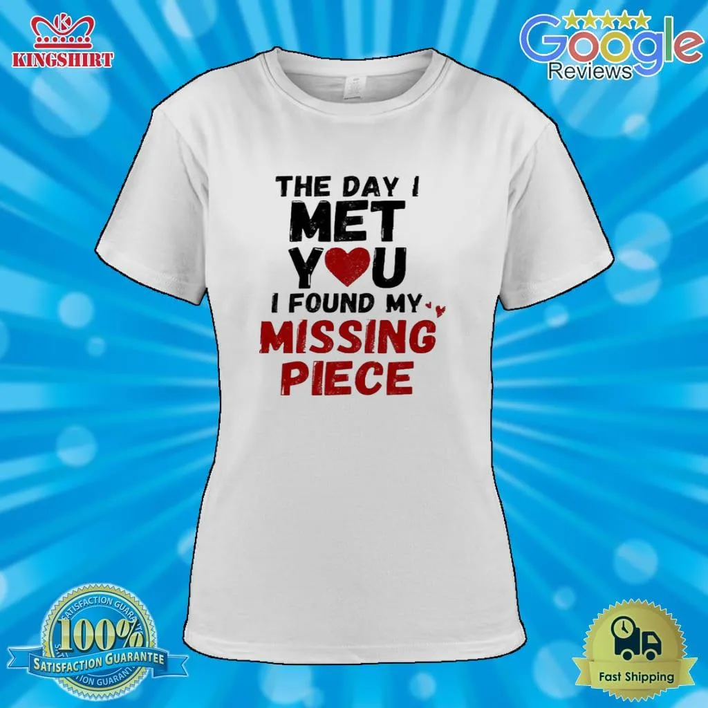 Best The Day I Met You I Found My Missing Piece Shirt Plus Size
