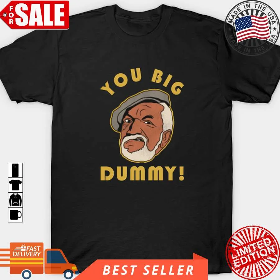 Original You Big Dummy! Funny T Shirt, Hoodie, Sweatshirt, Long Sleeve