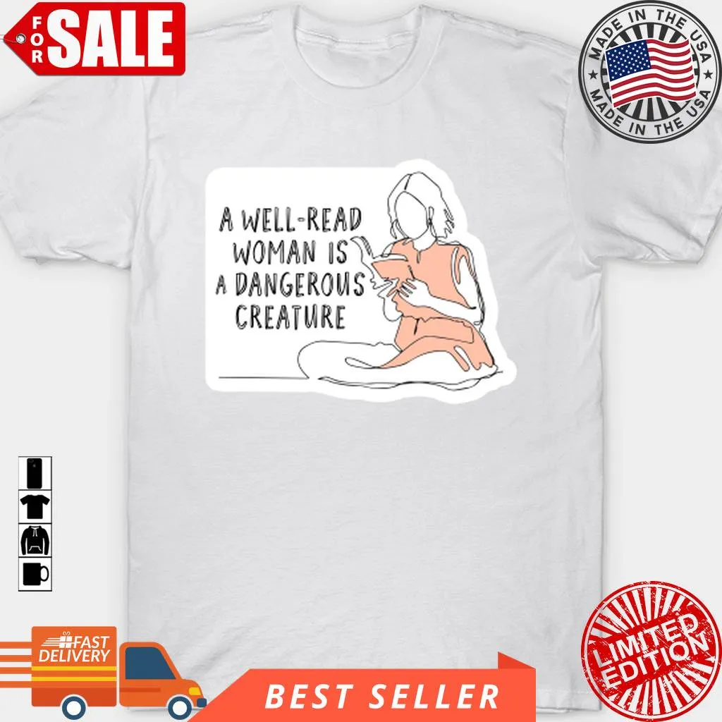 A Well Read Woman Is A Dangerous Creature T Shirt, Hoodie, Sweatshirt, Long Sleeve Cotton T-shirt