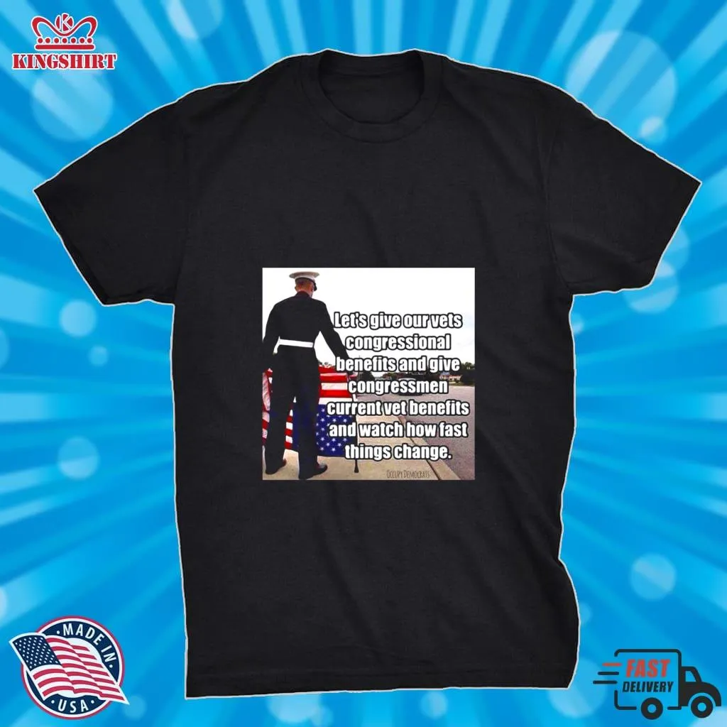 LetS Give Out Vets Congressional Benefits And Give Congressmen Current Vet Benefits Shirt Unisex Tshirt