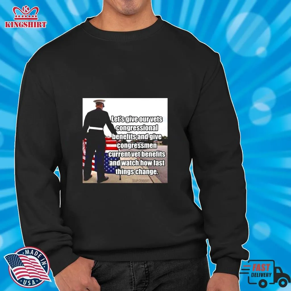 LetS Give Out Vets Congressional Benefits And Give Congressmen Current Vet Benefits Shirt Unisex Tshirt