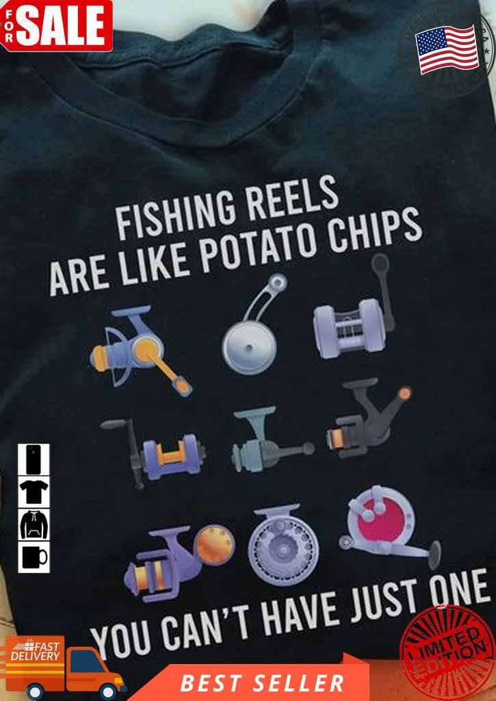 Free Style Fishing Reels Are Like Potato Chips You Can't Have Just One Unisex Tshirt