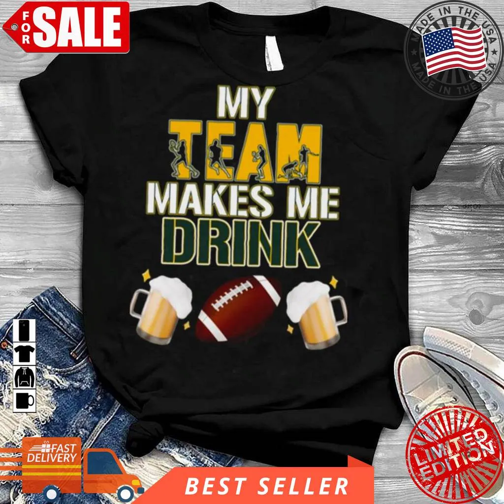 Football Team Makes Me Drink Green Bay Packers Shirt Ecofriendly T-shirt