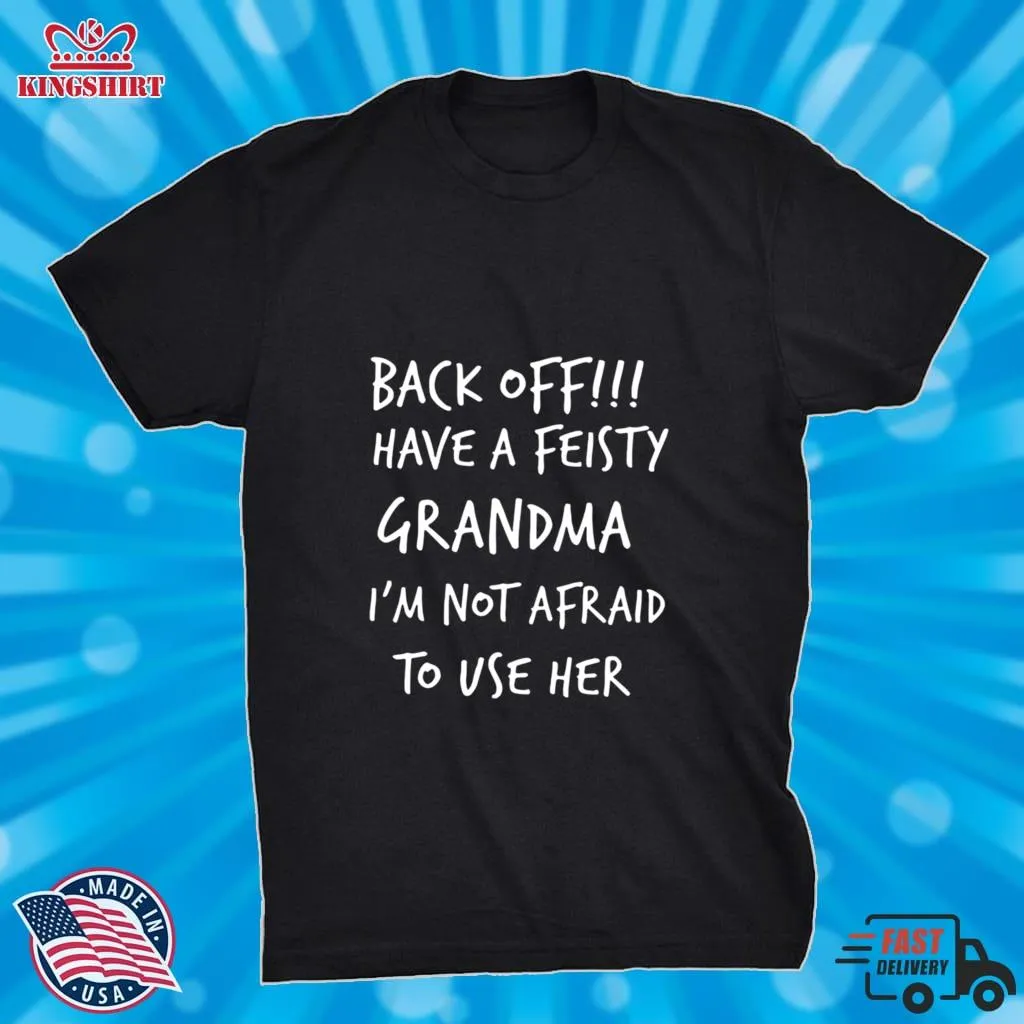 Back Off I Have A Feisty Grandma IM Not Afraid To Use Her Shirt Fitted T-shirt