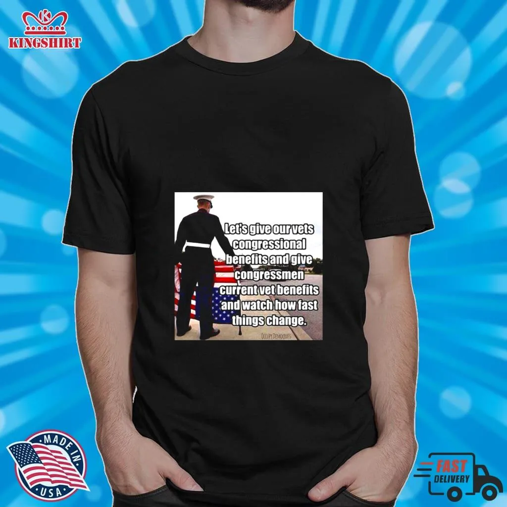 LetS Give Out Vets Congressional Benefits And Give Congressmen Current Vet Benefits Shirt Unisex Tshirt