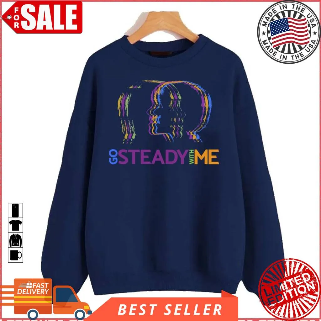 Go Steady With Me Tegan And Sara Unisex Sweatshirt Ecofriendly T-shirt